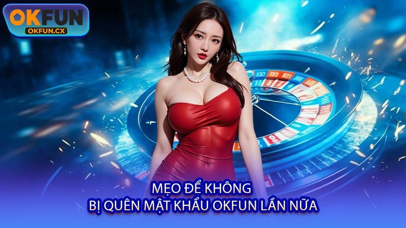 Mẹo Để Không Bị Quên Mật Khẩu OKFUN Lần Nữa