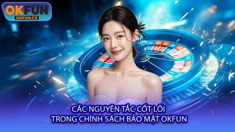 Các Nguyên Tắc Cốt Lõi Trong Chính Sách Bảo Mật OKFUN