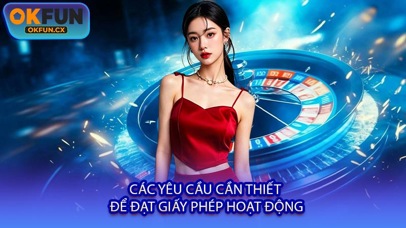 Các Yêu Cầu Cần Thiết Để Đạt Giấy Phép Hoạt Động