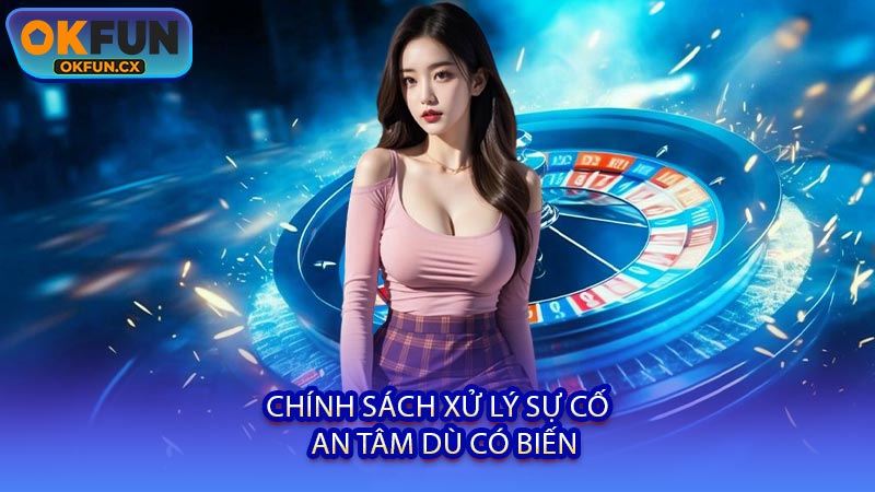 Chính Sách Xử Lý Sự Cố - An Tâm Dù Có Biến