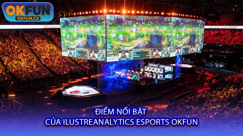 Điểm Nổi Bật Của IlustreAnalytics Esports OKFUN