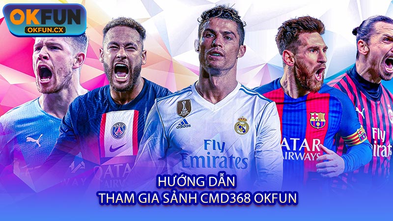 Hướng Dẫn Tham Gia Sảnh CMD368 OKFUN