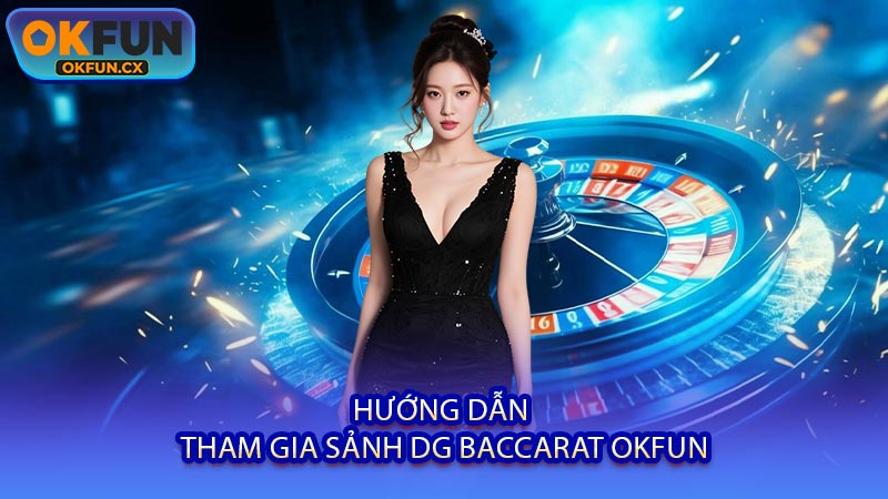 Hướng Dẫn Tham Gia Sảnh DG Baccarat OKFUN