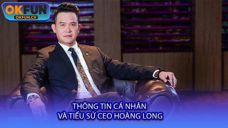 Thông Tin Cá Nhân Và Tiểu Sử CEO Hoàng Long