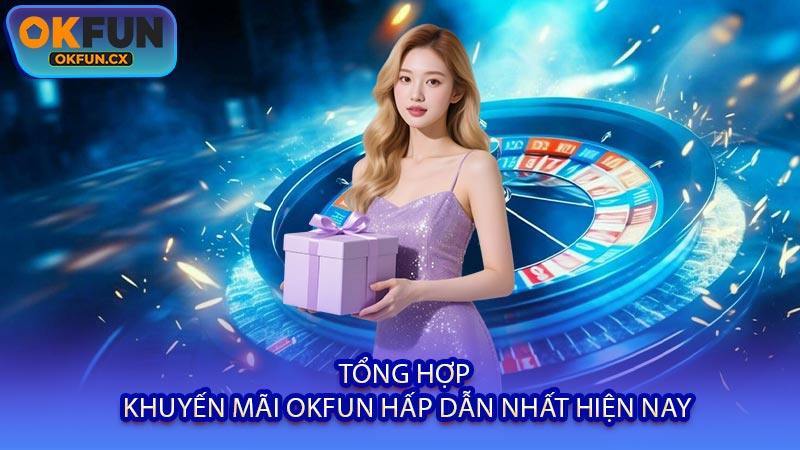 Tổng Hợp Khuyến Mãi OKFUN Hấp Dẫn Nhất Hiện Nay