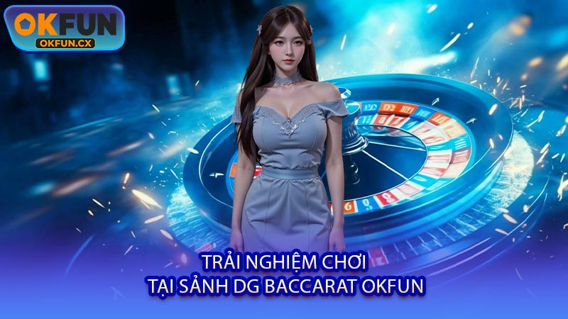 Trải Nghiệm Chơi Tại Sảnh DG Baccarat OKFUN