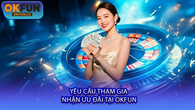 Yêu Cầu Tham Gia Nhận Ưu Đãi Tại OKFUN