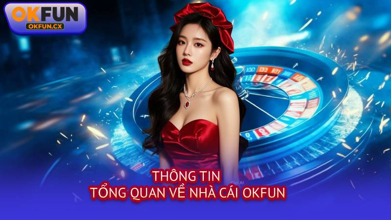 Thông Tin Tổng Quan Về Nhà Cái OKFUN